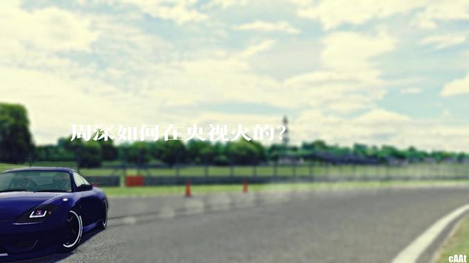 周深如何在央视火的？