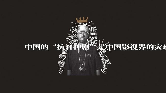 中国的“抗日神剧”是中国影视界的灾难，你们认可吗？