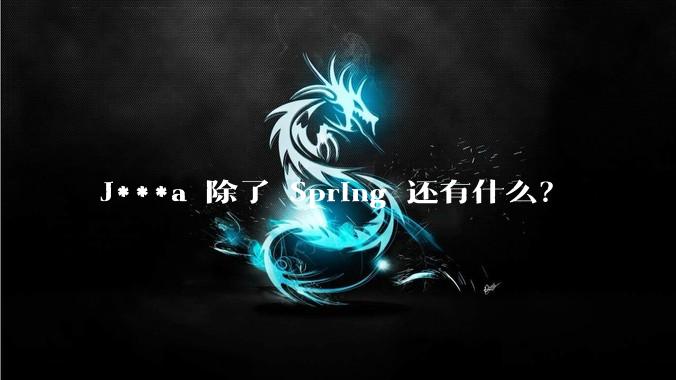 J***a 除了 Spring 还有什么？