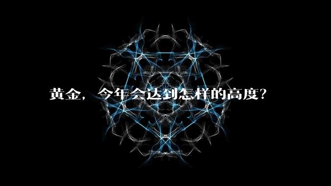黄金，今年会达到怎样的高度？