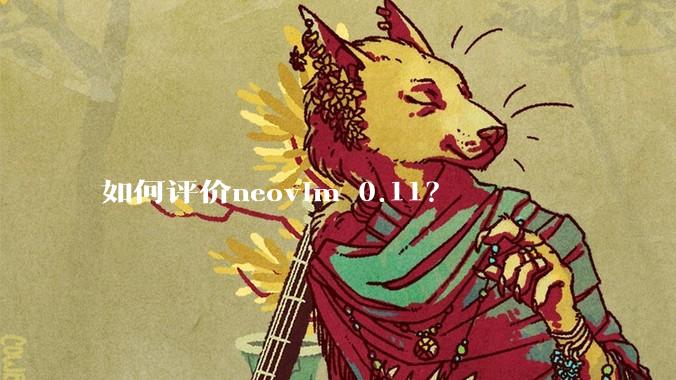 如何评价neovim 0.11？